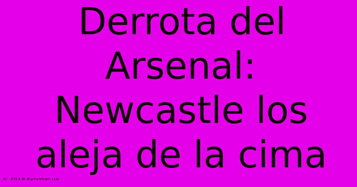 Derrota Del Arsenal: Newcastle Los Aleja De La Cima