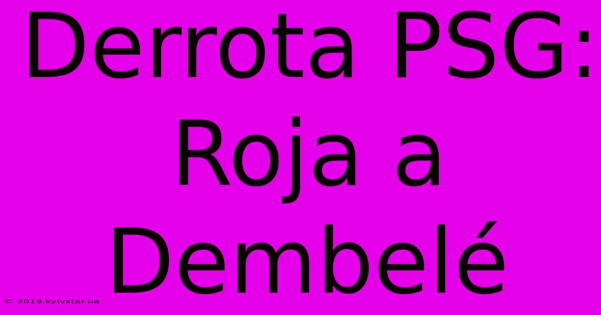 Derrota PSG: Roja A Dembelé