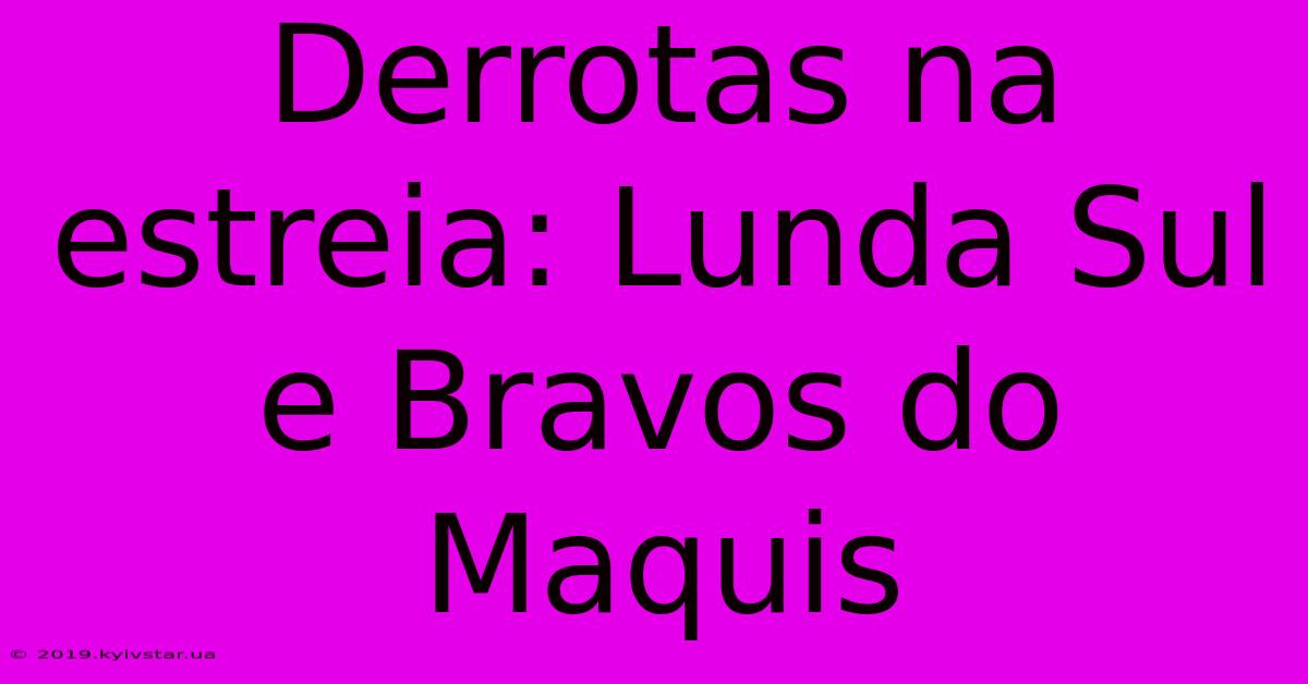 Derrotas Na Estreia: Lunda Sul E Bravos Do Maquis