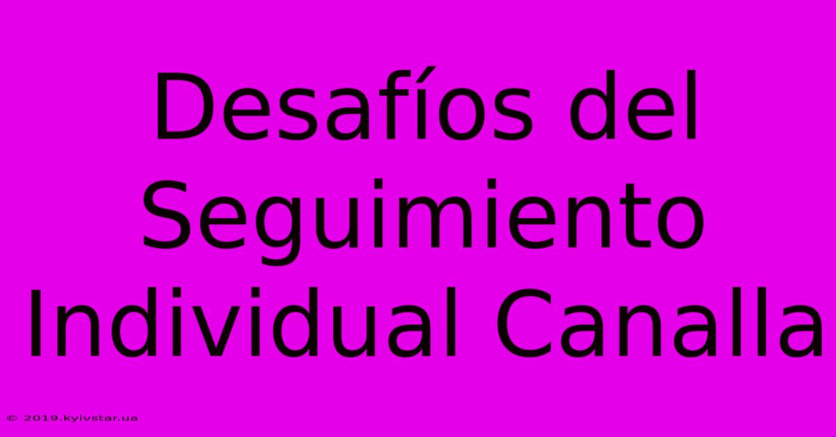 Desafíos Del Seguimiento Individual Canalla 