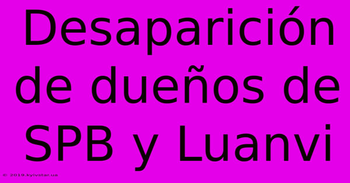 Desaparición De Dueños De SPB Y Luanvi