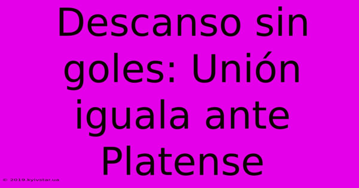 Descanso Sin Goles: Unión Iguala Ante Platense