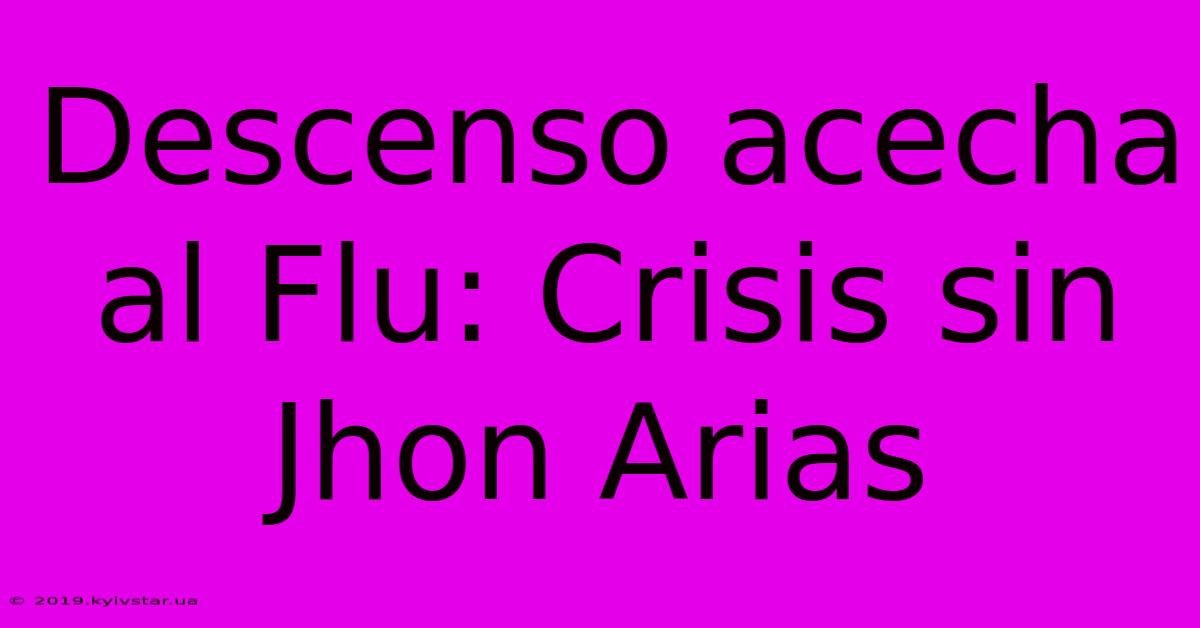 Descenso Acecha Al Flu: Crisis Sin Jhon Arias