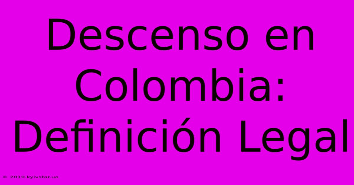 Descenso En Colombia: Definición Legal