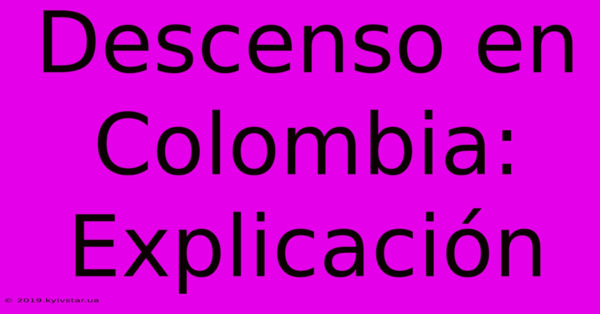 Descenso En Colombia: Explicación