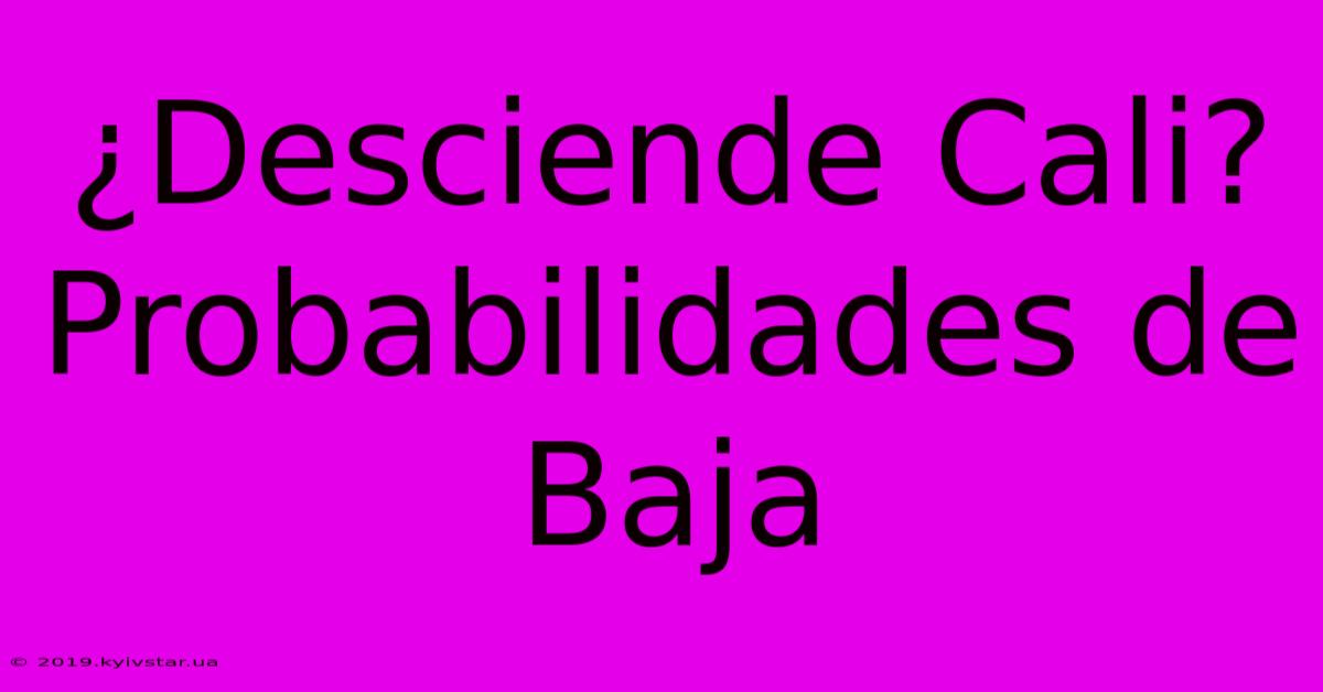 ¿Desciende Cali? Probabilidades De Baja 