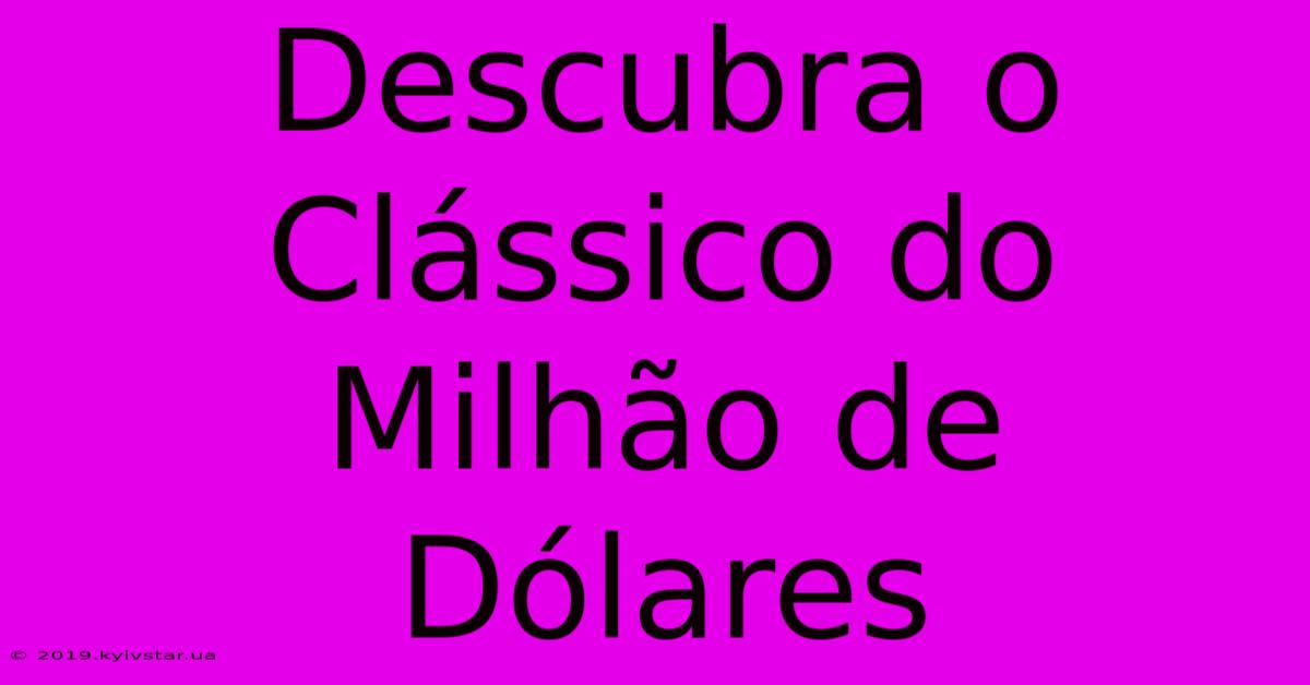 Descubra O Clássico Do Milhão De Dólares