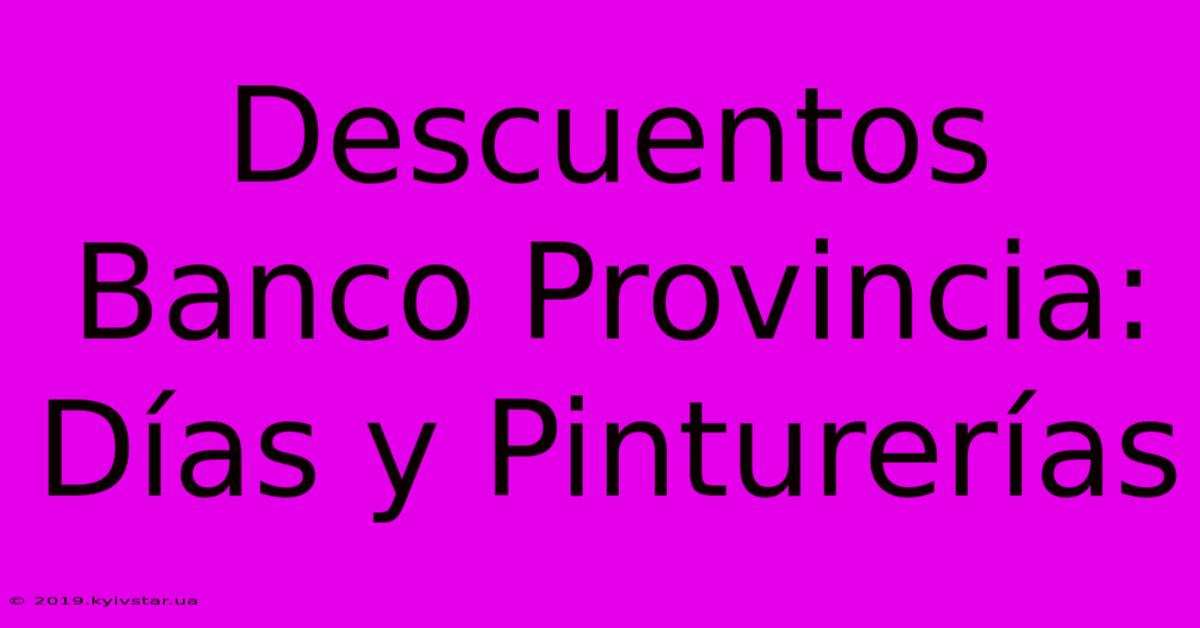 Descuentos Banco Provincia: Días Y Pinturerías