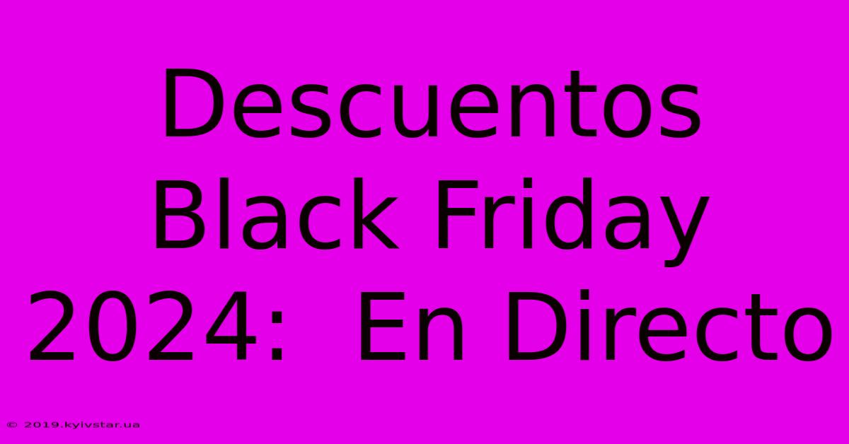 Descuentos Black Friday 2024:  En Directo