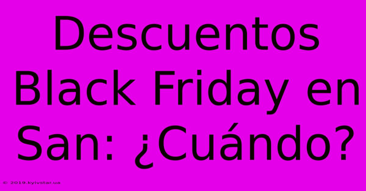 Descuentos Black Friday En San: ¿Cuándo?