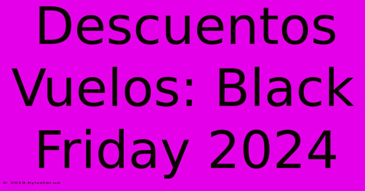 Descuentos Vuelos: Black Friday 2024