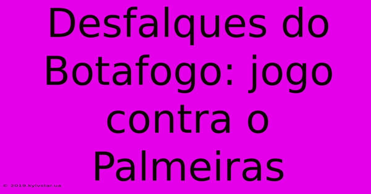 Desfalques Do Botafogo: Jogo Contra O Palmeiras