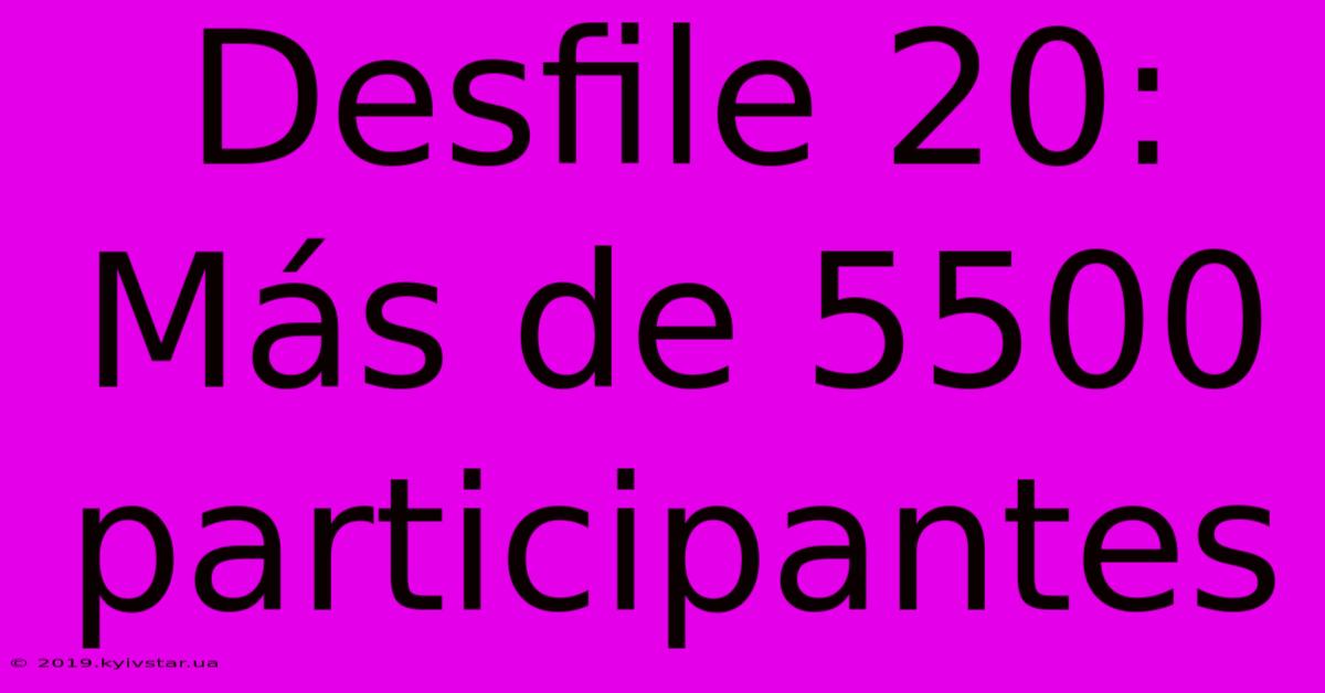 Desfile 20: Más De 5500 Participantes