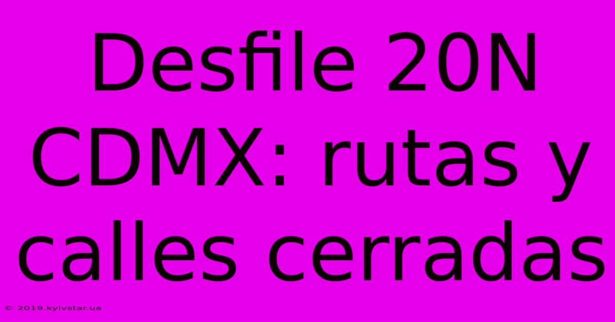 Desfile 20N CDMX: Rutas Y Calles Cerradas