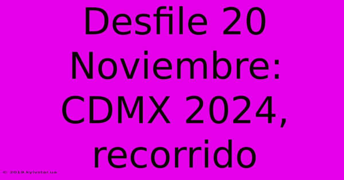 Desfile 20 Noviembre: CDMX 2024, Recorrido