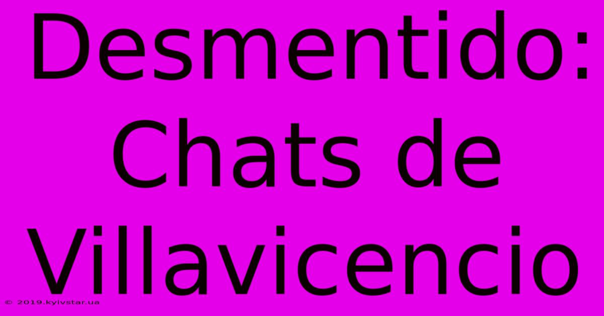 Desmentido: Chats De Villavicencio