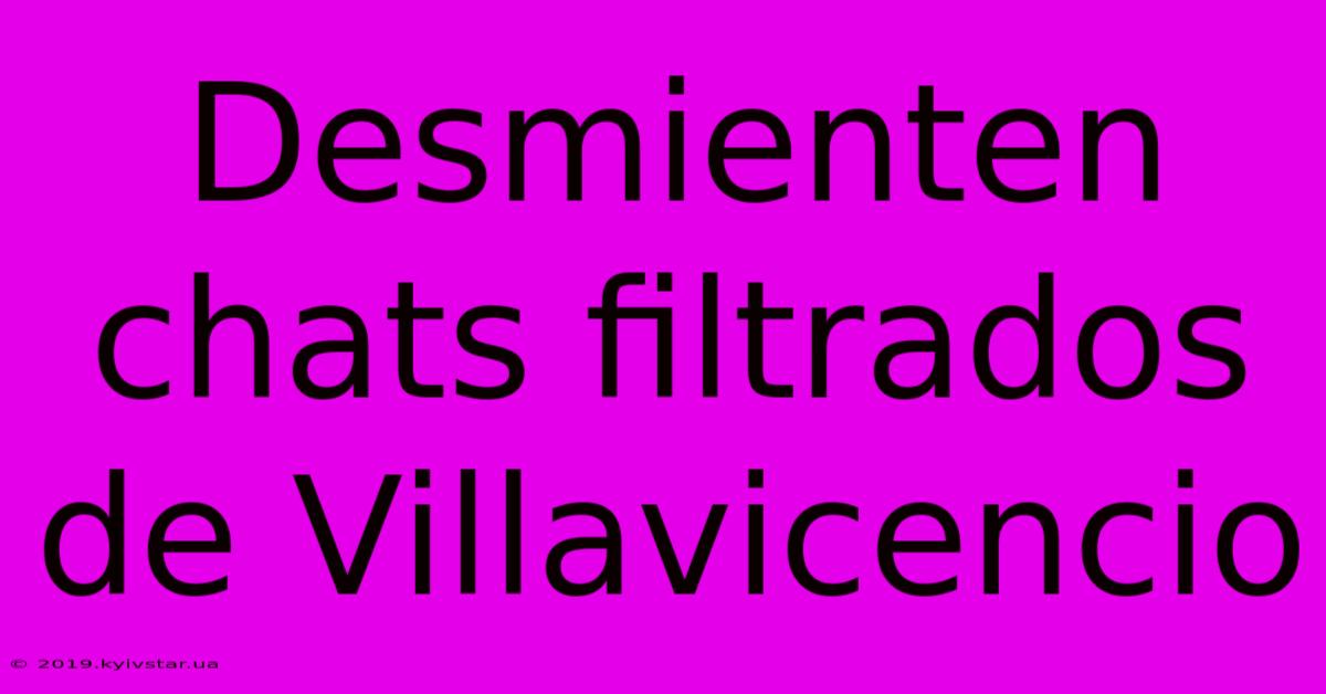 Desmienten Chats Filtrados De Villavicencio