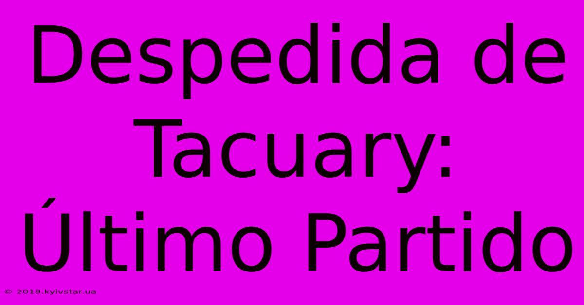 Despedida De Tacuary:  Último Partido