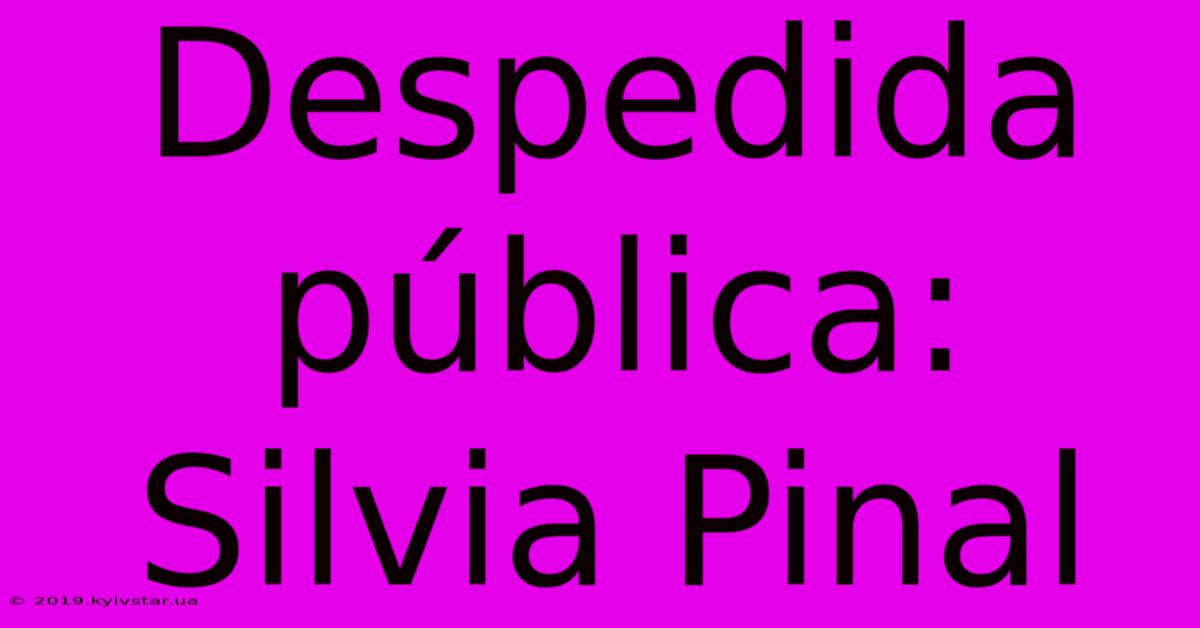 Despedida Pública: Silvia Pinal