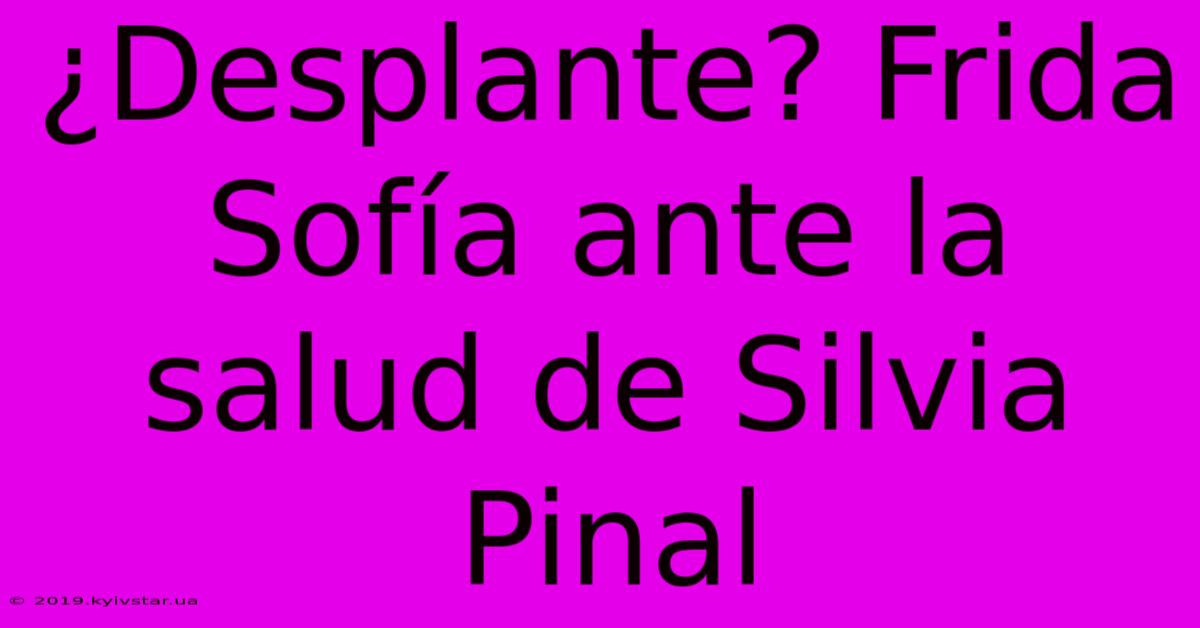 ¿Desplante? Frida Sofía Ante La Salud De Silvia Pinal