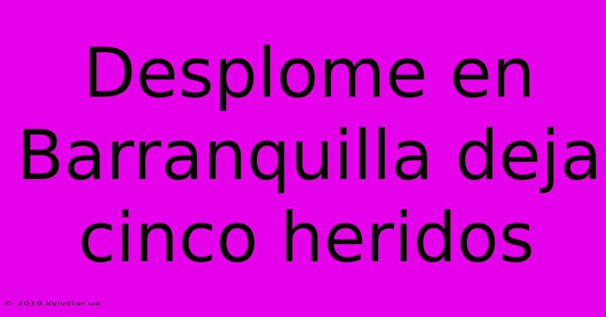 Desplome En Barranquilla Deja Cinco Heridos