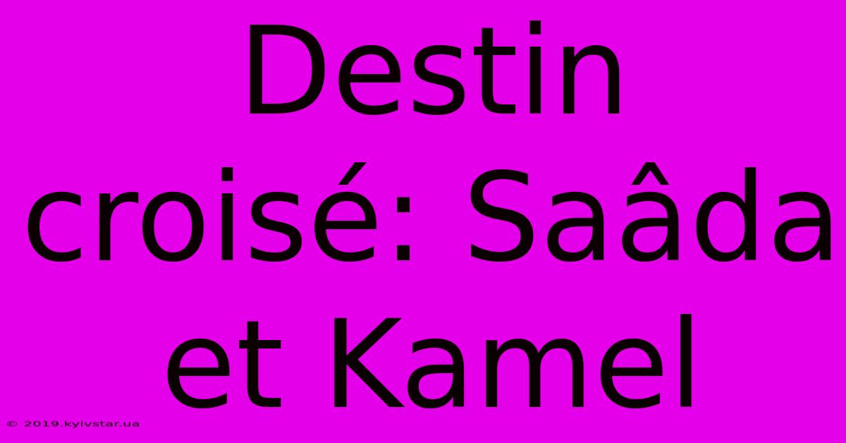 Destin Croisé: Saâda Et Kamel