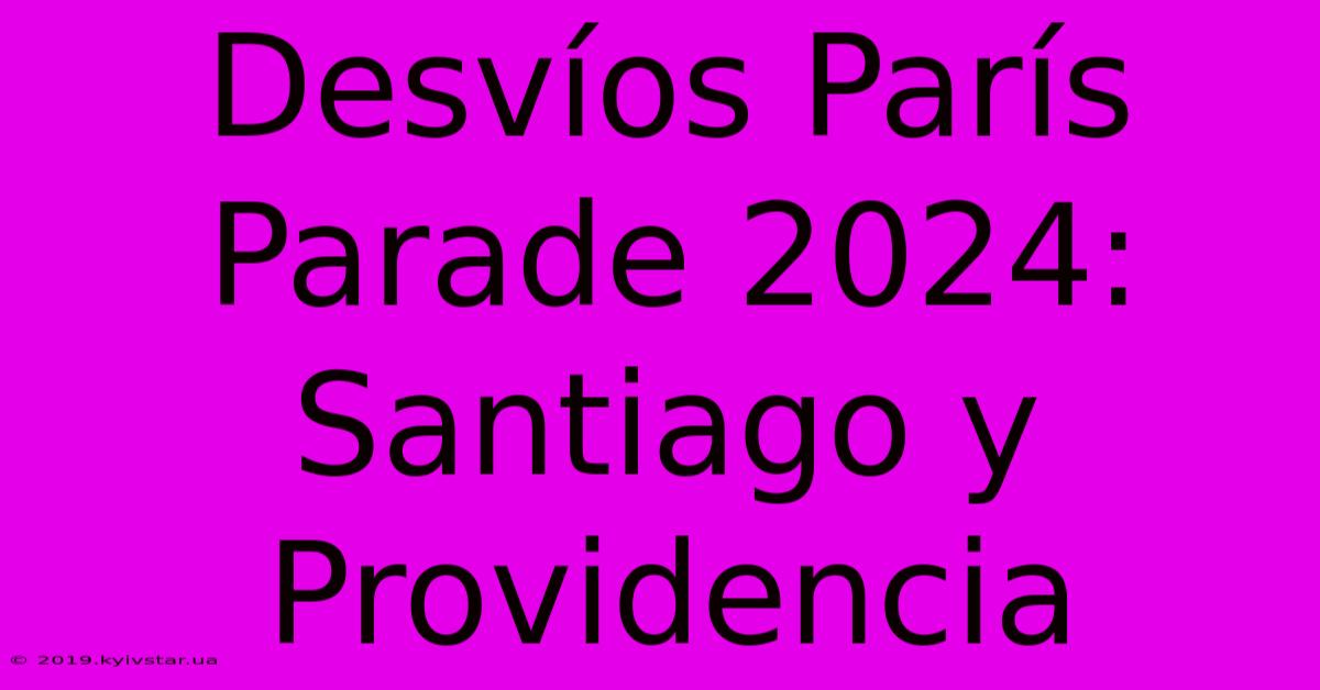 Desvíos París Parade 2024: Santiago Y Providencia