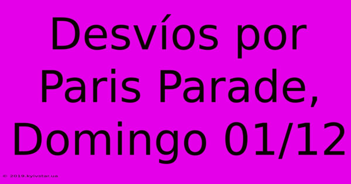 Desvíos Por Paris Parade, Domingo 01/12