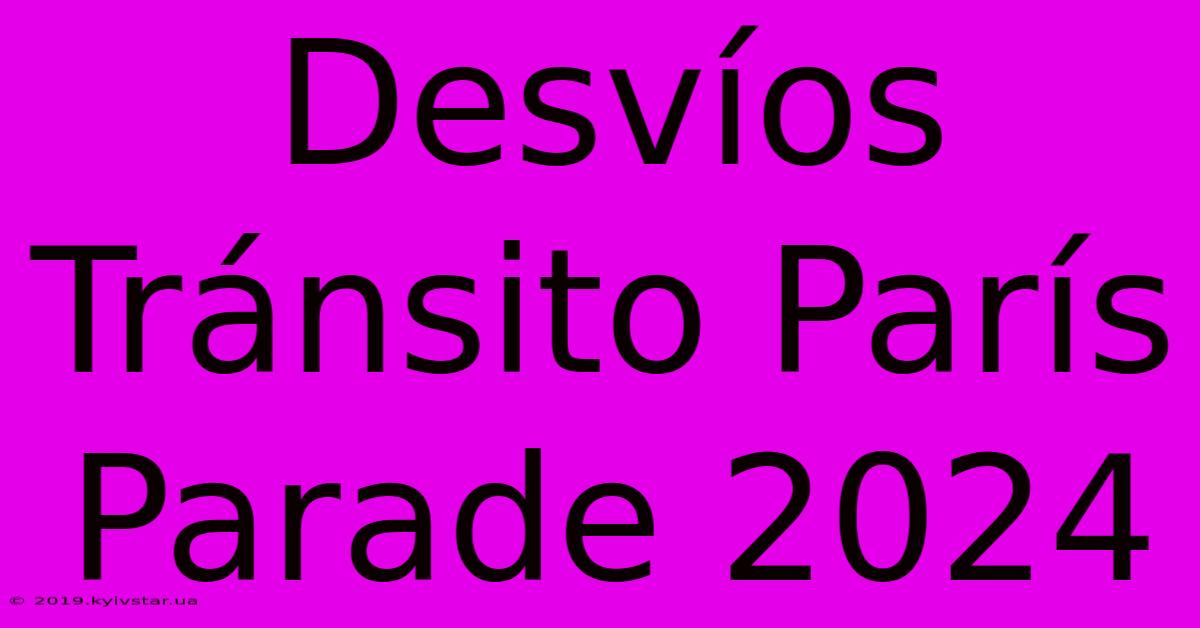 Desvíos Tránsito París Parade 2024