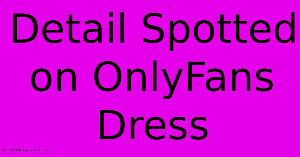 Detail Spotted On OnlyFans Dress