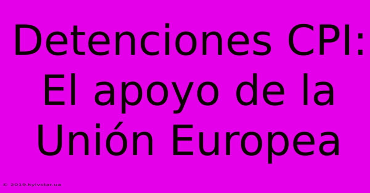 Detenciones CPI:  El Apoyo De La Unión Europea