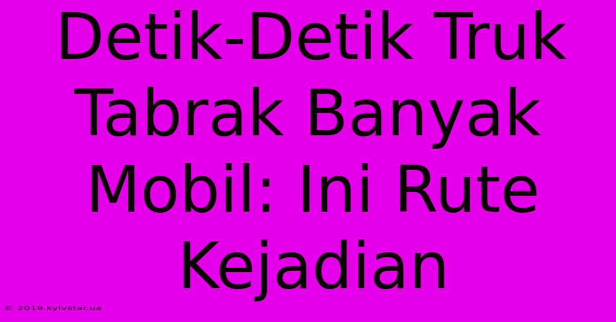 Detik-Detik Truk Tabrak Banyak Mobil: Ini Rute Kejadian