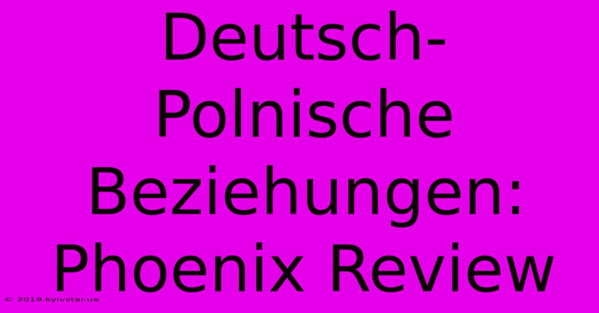 Deutsch-Polnische Beziehungen: Phoenix Review