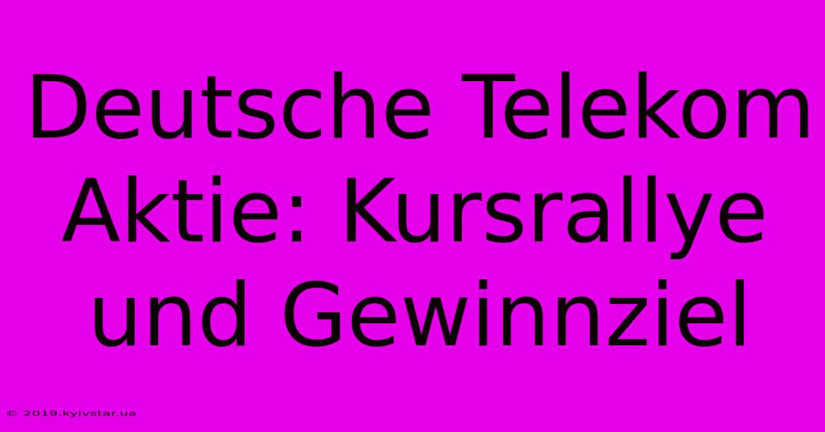 Deutsche Telekom Aktie: Kursrallye Und Gewinnziel 