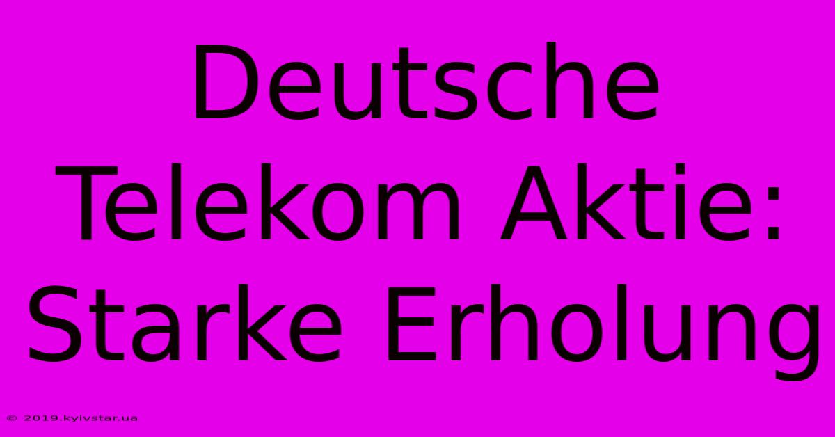 Deutsche Telekom Aktie: Starke Erholung