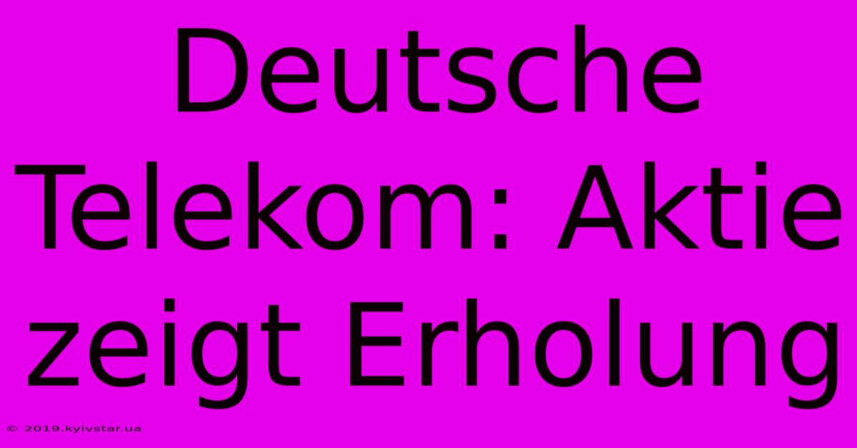 Deutsche Telekom: Aktie Zeigt Erholung