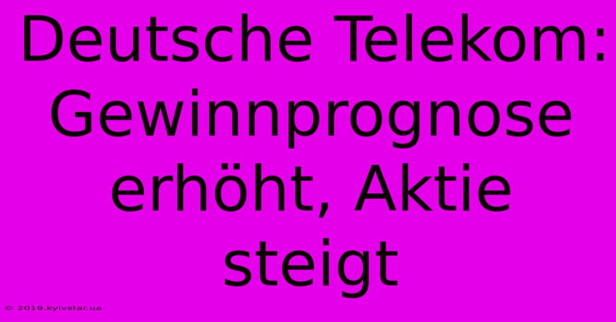 Deutsche Telekom: Gewinnprognose Erhöht, Aktie Steigt