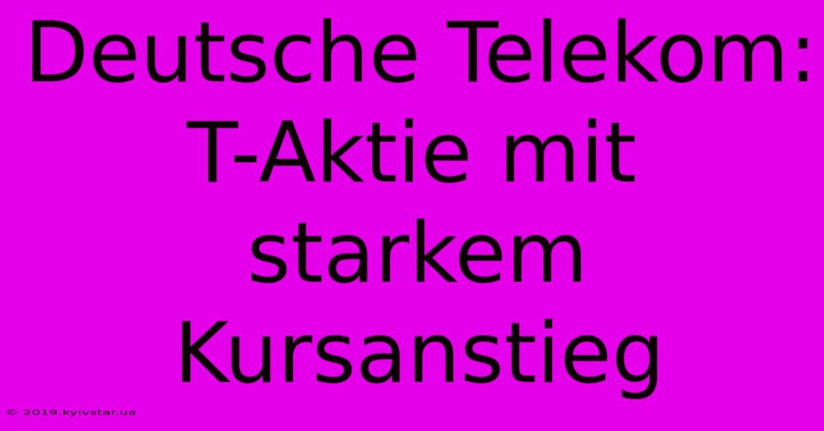 Deutsche Telekom: T-Aktie Mit Starkem Kursanstieg