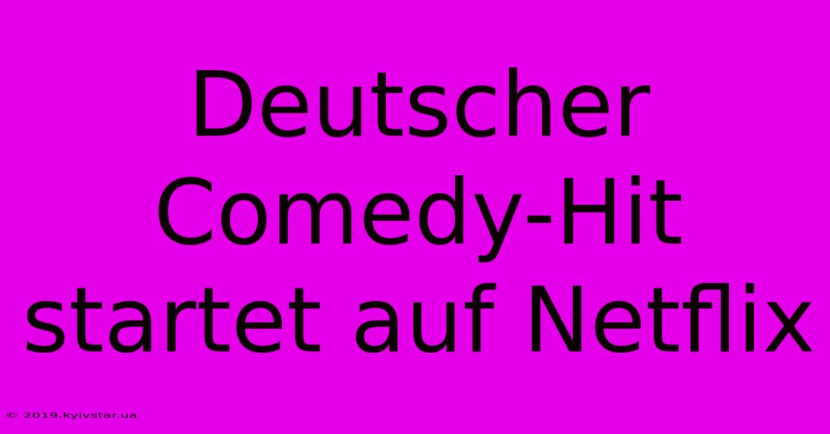 Deutscher Comedy-Hit Startet Auf Netflix