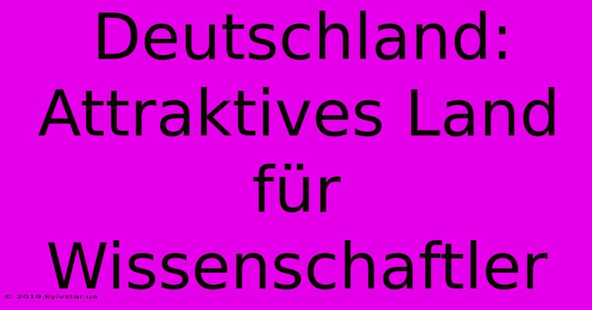 Deutschland: Attraktives Land Für Wissenschaftler 