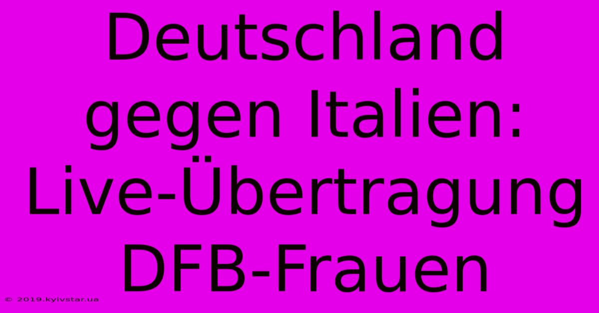 Deutschland Gegen Italien: Live-Übertragung DFB-Frauen