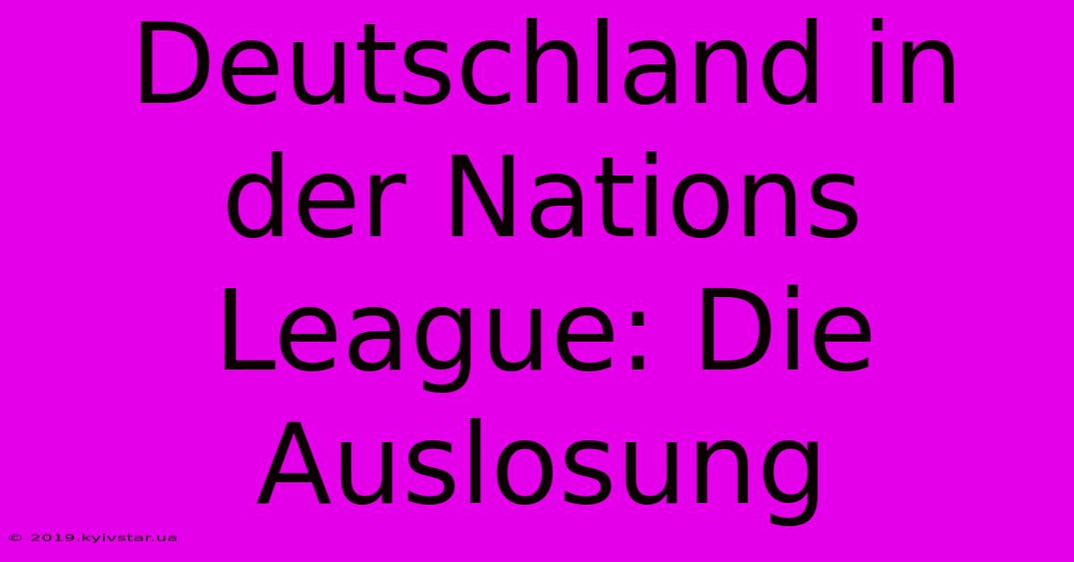 Deutschland In Der Nations League: Die Auslosung