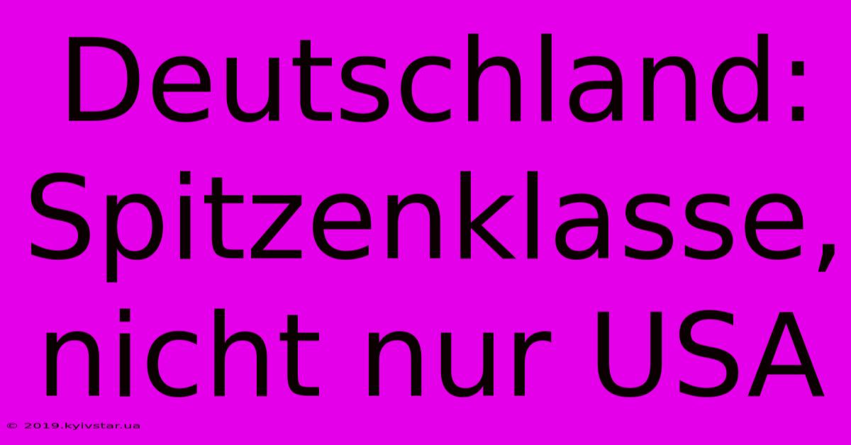 Deutschland: Spitzenklasse, Nicht Nur USA