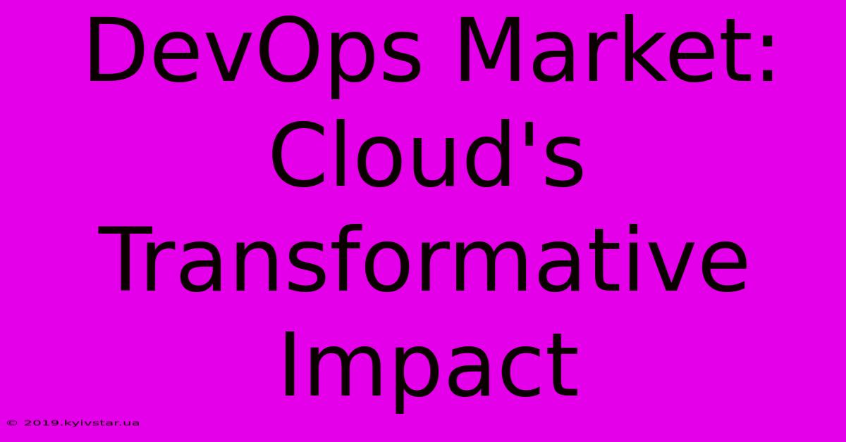 DevOps Market: Cloud's Transformative Impact