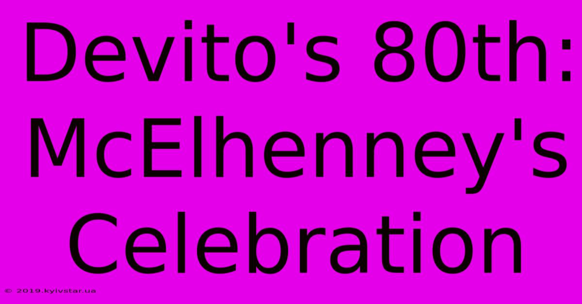 Devito's 80th: McElhenney's Celebration