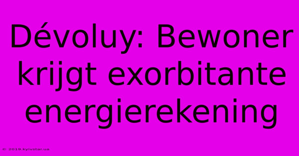 Dévoluy: Bewoner Krijgt Exorbitante Energierekening