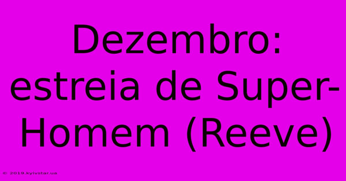 Dezembro: Estreia De Super-Homem (Reeve)