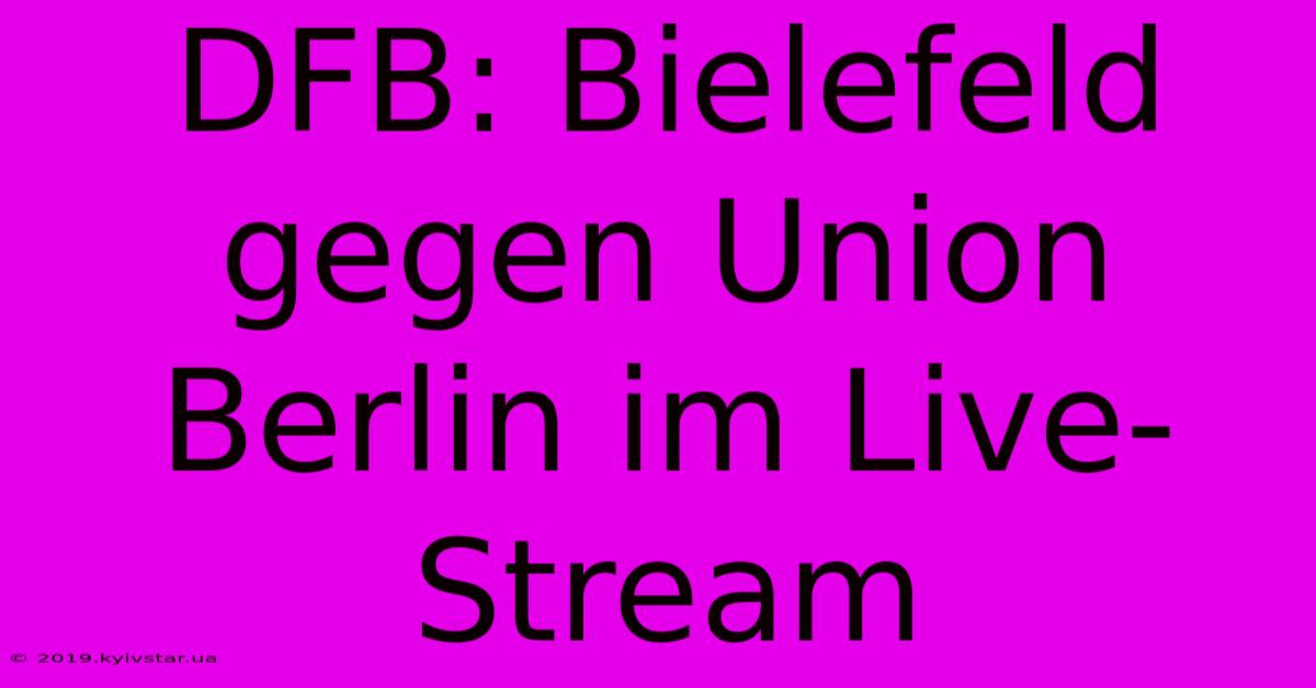 DFB: Bielefeld Gegen Union Berlin Im Live-Stream