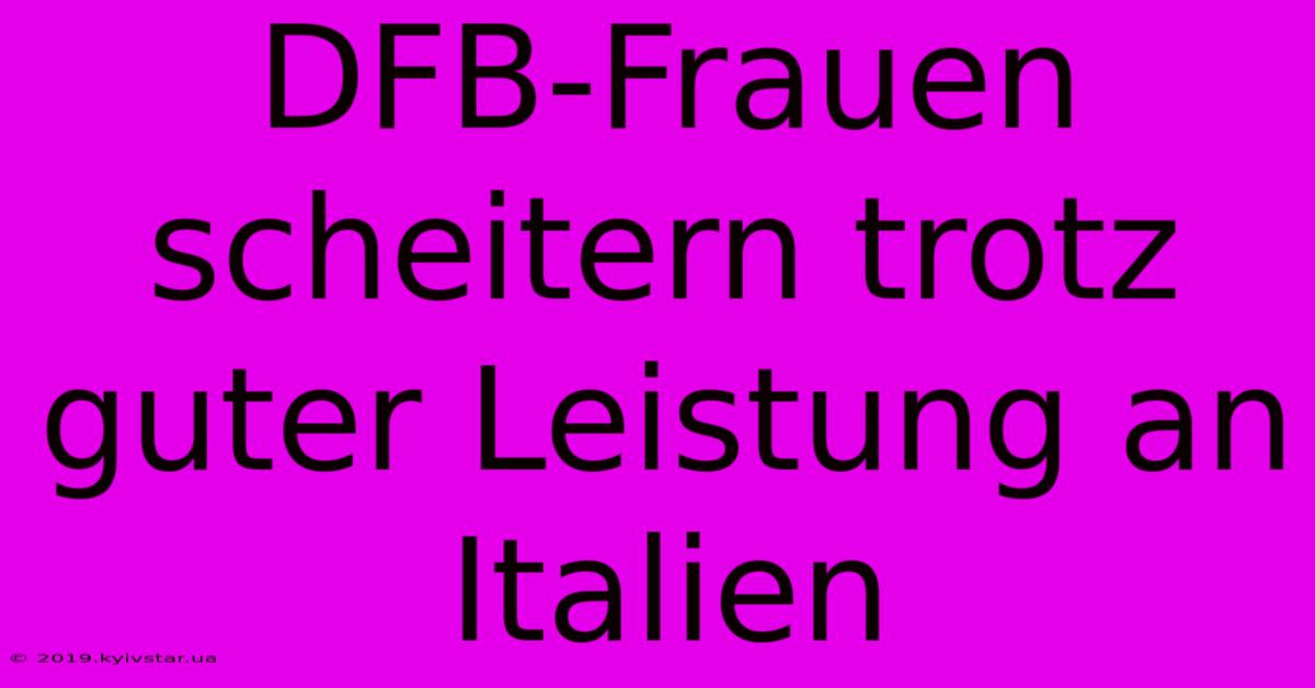 DFB-Frauen Scheitern Trotz Guter Leistung An Italien