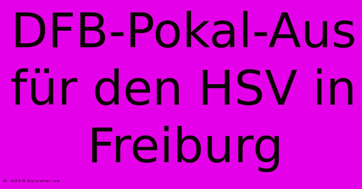 DFB-Pokal-Aus Für Den HSV In Freiburg